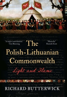 The Polish-Lithuanian Commonwealth, 1733-1795: Light and Flame by Butterwick, Richard
