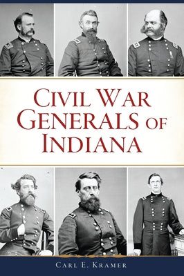 Civil War Generals of Indiana by Kramer, Carl E.