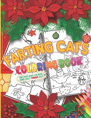 Farting Cats Coloring Book For Christmas: Funny Xmas cats farting workbook for kids, teens & even adults, An activity book with inappropriate off-colo by Catsmas, L'Brightside