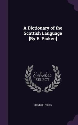 A Dictionary of the Scottish Language [By E. Picken] by Picken, Ebenezer