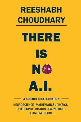 There Is No A.I.: A Scientific Exploration by Reeshabh Choudhary