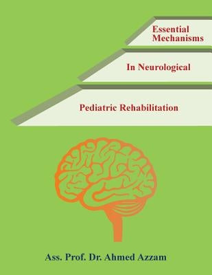 Essential Mechanisms in Neurological Pediatric Rehabilitation by Azzam, Ass Prof Ahmed
