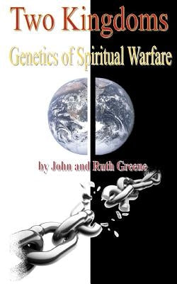 Two Kingdoms: Genetics of Spiritual Warfare by Greene, Ruth