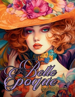 Belle Époque - A Golden Age Fashion Coloring Book: Beautiful Models Wearing Glamorous Dresses & Accessories. by Tones, Enchanted