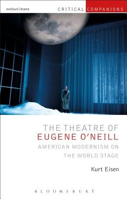 The Theatre of Eugene O'Neill: American Modernism on the World Stage by Eisen, Kurt