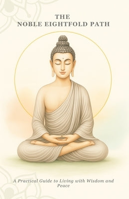 The Noble Eightfold Path: A Practical Guide to Living with Wisdom and Peace by Williams, Gareth