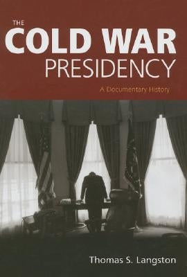 The Cold War Presidency: A Documentary History by Langston, Thomas