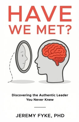 Have We Met? Discovering the Authentic Leader You Never Knew by Fyke, Jeremy