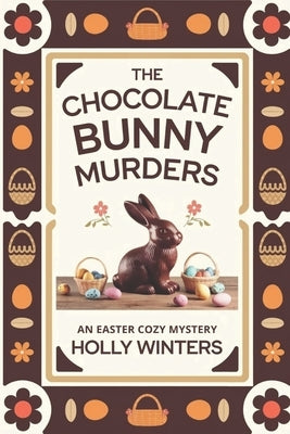 The Chocolate Bunny Murders: An Easter Cozy Mystery: When a chocolatier is found dead, it's up to a local detective to crack the case by Winters, Holly