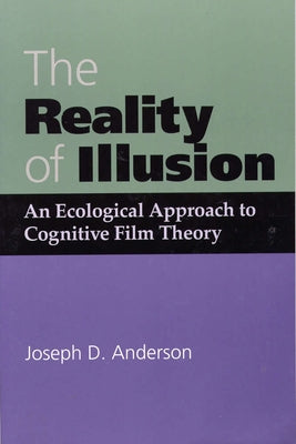 The Reality of Illusion: An Ecological Approach to Cognitive Film Theory by Anderson, Joseph D.