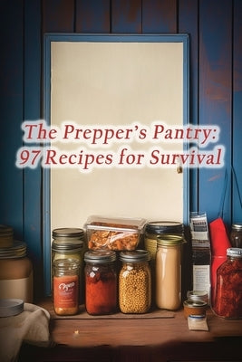 The Prepper's Pantry: 97 Recipes for Survival by Grills, de Gourmet