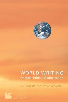 World Writing: Poetics, Ethics, Globalization by Gallagher, Mary