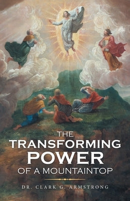 The Transforming Power of a Mountaintop by Armstrong, Clark G.