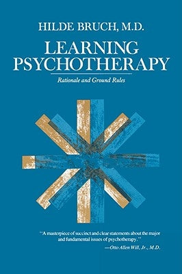 Learning Psychotherapy: Rationale and Ground Rules by Bruch, Hilde