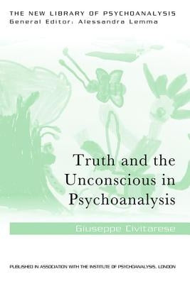 Truth and the Unconscious in Psychoanalysis by Civitarese, Giuseppe