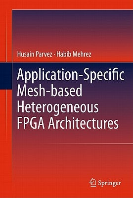 Application-Specific Mesh-Based Heterogeneous FPGA Architectures by Parvez, Husain