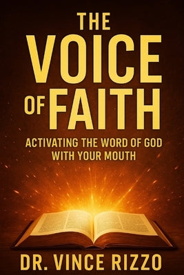 The Voice of Faith: Activating the Word of God with Your Mouth by Rizzo, Vince