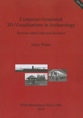 Computer-Generated 3D-Visualisations in Archaeology: Between added value and deception [With CDROM] by Wittur, Joyce