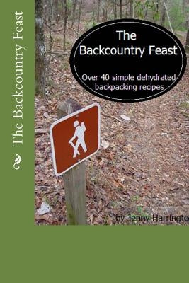 The Backcountry Feast: Over 40 Simple Dehydrated Backpacking Recipes by Harrington, Jenny