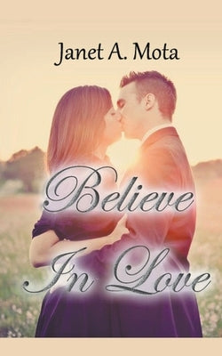 Believe In Love by Mota, Janet A.