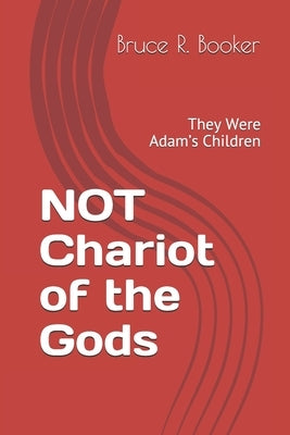 NOT Chariot of the Gods: They Were Adam's Children by Booker, Bruce R.