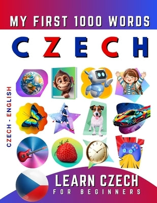 Learn Czech for Beginners, My First 1000 Words: Bilingual Czech - English Language Learning Book for Kids & Adults by Delarosa, Effie