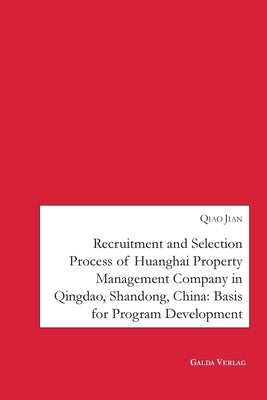 Recruitment and Selection Process of Huanghai Property Management Company in Qingdao Shandong, China: Basis for Program Development by Jian, Qiao