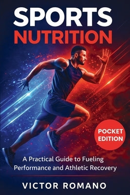 Sports Nutrition: A Practical Guide to Fueling Performance and Athletic Recovery by Romano, Victor