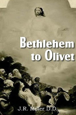 Bethlehem to Olivet by Miller, J. R.
