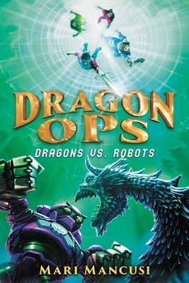 Dragon Ops: Dragons vs. Robots by Mancusi, Mari