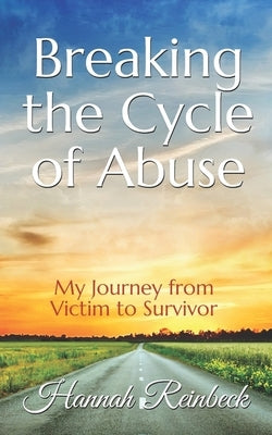 Breaking the Cycle of Abuse: My Journey from Victim to Survivor by Reinbeck, Hannah