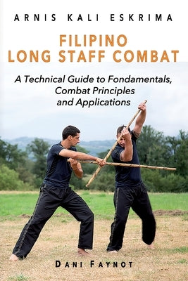 Filipino Long Staff Combat: A Technical Guide to Fundamentals, Combat Principles, and Applications by Zitoun, Jd