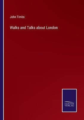 Walks and Talks about London by Timbs, John