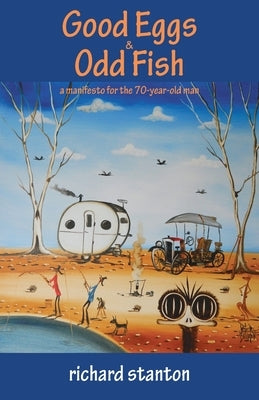 Good Eggs & Odd Fish: a manifesto for the 70-year-old man by Stanton, Richard