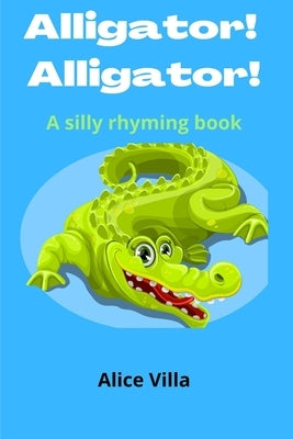 Alligator! Alligator!: A silly rhyming book by Villa, Alice