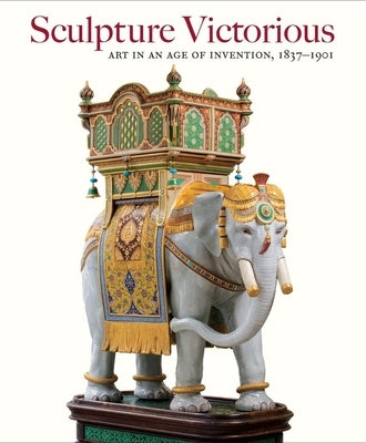 Sculpture Victorious: Art in an Age of Invention, 1837-1901 by Droth, Martina