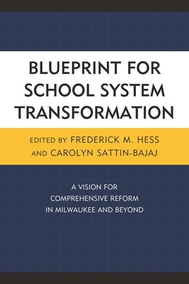 Blueprint for School System Transformation: A Vision for Comprehensive Reform in Milwaukee and Beyond by Hess, Frederick