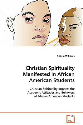 Christian Spirituality Manifested in African American Students by Williams, Angela