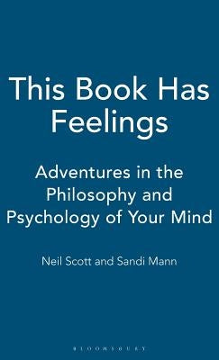 This Book Has Feelings: Adventures in the Philosophy and Psychology of Your Mind by Scott, Neil