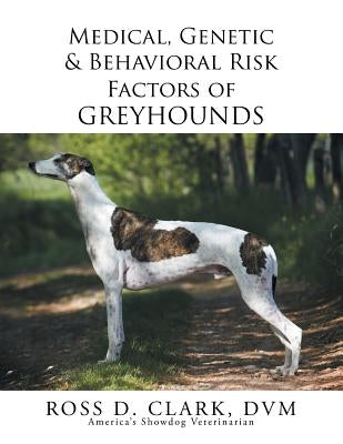 Medical, Genetic & Behavioral Risk Factors of Greyhounds by Clark DVM, Ross D.