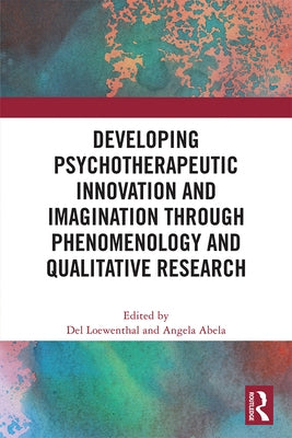 Developing Psychotherapeutic Innovation and Imagination through Phenomenology and Qualitative Research by Loewenthal, del