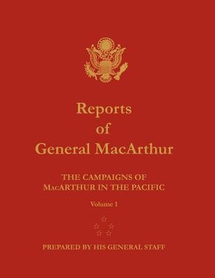 Reports of General MacArthur: The Campaigns of MacArthur in the Pacific. Volume 1 by MacArthur, Douglas
