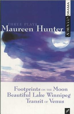 Three Plays by Maureen Hunter: Footprints on the Moon; Beautiful Lake Winnipeg; Transit of Venus by Hunter, Maureen