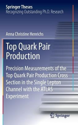 Top Quark Pair Production: Precision Measurements of the Top Quark Pair Production Cross Section in the Single Lepton Channel with the Atlas Experimen by Henrichs, Anna Christine