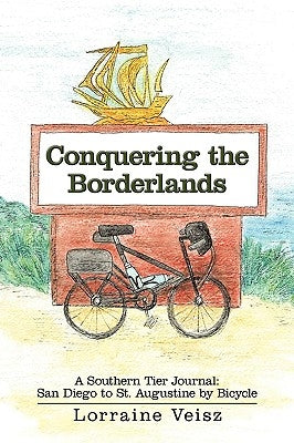 Conquering the Borderlands: A Southern Tier Journal: San Diego to St. Augustine by Bicycle by Veisz, Lorraine