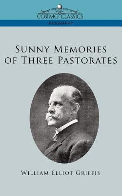 Sunny Memories of Three Pastorates by Grifffis, William Elliot