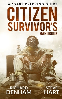 Citizen Survivor's Handbook: A 1940s Prepping Guide by Hart, Steve