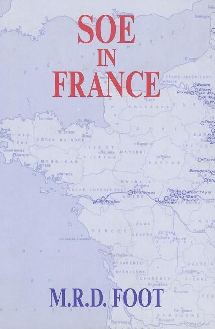 SOE in France: An Account of the Work of the British Special Operations Executive in France 1940-1944 by Foot, M. R. D.