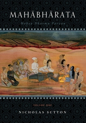 Mahabharata: Moksa-Dharma-Parvan Volume One by Sutton, Nicholas