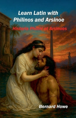 Learn Latin with Philinos and Arsinoe by Howe, Bernard